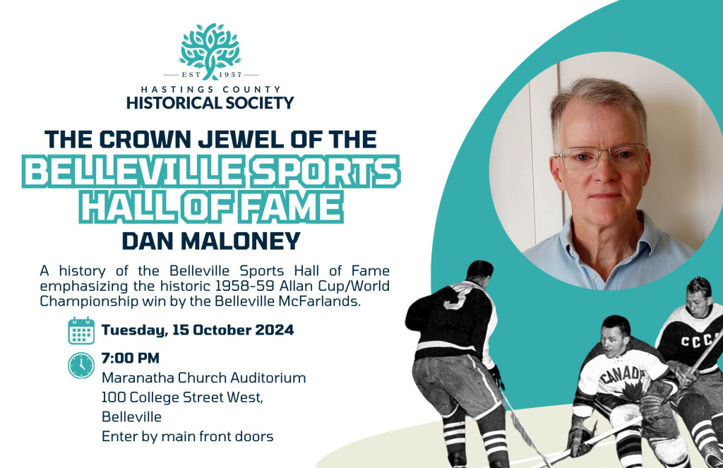 Text reads: "Hastings County Historical Society: The Crown Jewel of the Belleville Sports Hall of Fame, Dan Maloney, A history of the Belleville Sports Hall of Fame, emphasizing the historic 1958-1959 Allan Cup/World Championship win by the Belleville McFarlands. Tuesday 15 October 2024 at 7:00 PM. Meet at the Maranatha Church Auditorium, 100 College Street West. Enter by front door."